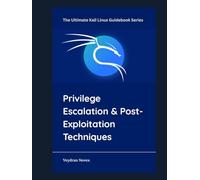 Privilege Escalation & Post-Exploitation Techniques (The Ultimate Kali Linux Guidebook Series)