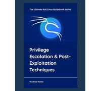 Privilege Escalation & Post-Exploitation Techniques (The Ultimate Kali Linux Guidebook Series)