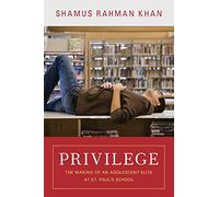 Privilege: The Making of an Adolescent Elite at St. Paul's School (The William G. Bowen Series)