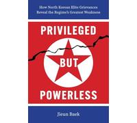 Privileged but Powerless: How North Korean Elite Grievances Reveal the Regime's Greatest Weakness