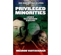 Privileged Minorities: A History of Wealth Concentration in South Africa (Ohio Short Histories of Africa)