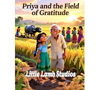 Priya and the Field of Gratitude: A Christian Children’s Story About Thankfulness: A Heartwarming Kids Bible Story Teaching Gratitude, Faith, and ... (Psalm 107:1) (Faith-Filled Adventures)