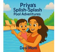 Priya’s Splish-Splash Pool Adventures: Little Lessons, Big Adventures (Priya’s and Rishi's Adventures)