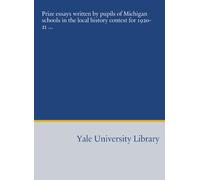 Prize essays written by pupils of Michigan schools in the local history contest for 1920-21 ...