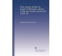 Prize essays written by pupils of Michigan schools in the war history contest for 1918-19