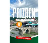 PRIZREN GUIDA DI VIAGGIO 2026: Scopri i tesori culturali del Kosovo, le principali attrazioni, i percorsi panoramici, i luoghi nascosti e i monumenti imperdibili