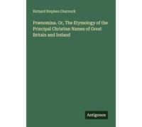 Prænomina. Or, The Etymology of the Principal Christian Names of Great Britain and Ireland