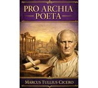 Pro Archia Poeta: A Speech by Cicero on Poetry, Citizenship, and Culture