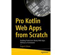 Pro Kotlin Web Apps from Scratch: Building Production-Ready Web Apps Without a Framework