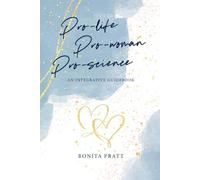 Pro-Life, Pro-Woman, Pro-Science: An Integrative Guidebook