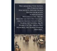 Pro-memoria Von Seiten Des FÃ1/4rstlichen Hochstifts Speyer Gegen Baden-durlach's "kurzgefaßte Wiederlegung Des In Recurs-sachen Des Gesamt-hauses ... Pro Memoria, Die Sieben Dörfer Der Der.