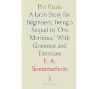 Pro Patria: A Latin Story for Beginners, Being a Sequel to 'Ora Maritima,' With Grammar and Exercises