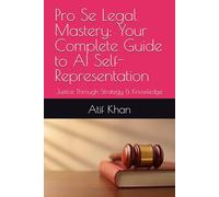 Pro Se Legal Mastery: Your Complete Guide to AI Self-Representation: Unlock the Path to Justice Through Knowledge, Strategy, and Confidence
