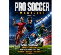 PRO SOCCER MAGAZINE AUGUST 2026: WORLD CHAMPIONS, TRANSFER DRAMA, NEW-SEASON KICKOFF AND EUROPE'S BIGGEST STORYLINES