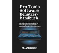 Pro Tools Software Benutzerhandbuch: Eine Schritt-für-Schritt-Anleitung zur Beherrschung von Musikproduktion, Sounddesign und professionellem Mixing (Die Komplette Digital Studio Anleitungen)