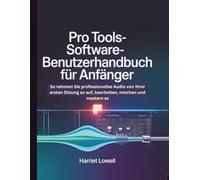 Pro Tools-Software-Benutzerhandbuch für Anfänger: So nehmen Sie professionelles Audio von Ihrer ersten Sitzung an auf, bearbeiten, mischen und mastern es (Tach Whisperer Guides)
