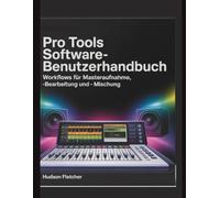 Pro Tools Software-Benutzerhandbuch: Workflows für Masteraufnahme, -bearbeitung und -mischung (Gadget Guru)