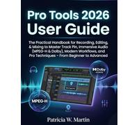 Pro Tools User Guide 2026: The Practical Handbook for Recording, Editing, & Mixing to Master Track Pin, Immersive Audio (MPEG-H & Dolby), Modern ... to Advanced (INTELLECTUAL GUIDE COLLECTION)