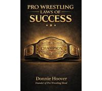 Pro Wrestling Laws of Success: Know Yourself, Master the 10 Laws, Build an Unbreakable Mindset (The Pro Wrestling Laws Trilogy)