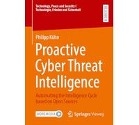 Proactive Cyber Threat Intelligence: Automating the Intelligence Cycle based on Open Sources (Technology, Peace and Security I Technologie, Frieden und Sicherheit)