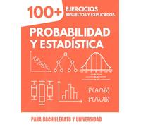Probabilidad y Estadística: La Guía Práctica con más de 100 Ejercicios: Con Soluciones Detalladas Paso a Paso, Gráficos y Pruebas Cronometradas para Bachillerato y Universidad