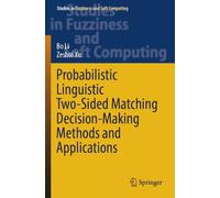 Probabilistic Linguistic Two-Sided Matching Decision-Making Methods and Applications: 436 (Studies in Fuzziness and Soft Computing, 436)