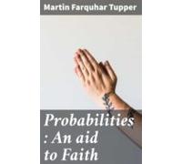 Probabilities : An Aid To Faith (ebook)