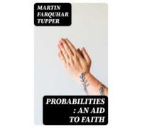 Probabilities : An Aid To Faith (ebook)