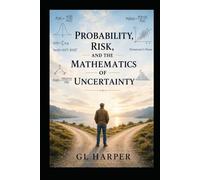 Probability, Risk, and the Mathematics of Certainty: How the World Leans, Even When It Looks Even - A work of narrative nonfiction (Back Porch Mathematics)