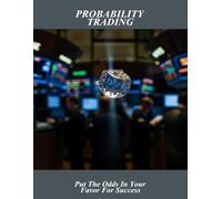 Probability Trading: Put The Odds In Your Favor For Success