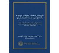 Probable economic effects of providing duty-free treatment for watches under the generalized system of preferences: report to the President on ... and 332-266 of the Tariff Act of 1930