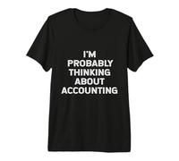 Probablemente Estoy Pensando en Contabilidad Contador de impuestos Divertido Camiseta Premium