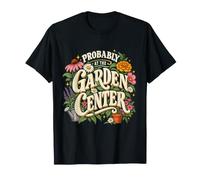 Probably At The Garden Center Funny Gardener Gardening Gift Camiseta