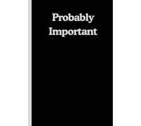 Probably Important: Notes, Ideas & Things I Don’t Want to Forget | 120 Pages Lined Notebook (6x9)