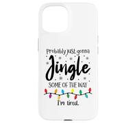 Probably Just Gonna Jingle Some of The Way Im Tired Xmas Joy Carcasa para iPhone 15