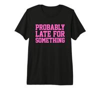 Probably Late for Something Camiseta Premium