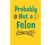 Probably Not a Felon: humor journal, adult humor notebook, humor diary, unique funny gift
