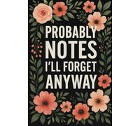 Probably Notes I'll Forget Anyway: A Hilariously Honest Notebook for Writing, Journaling, and Forgetting Everything Anyway