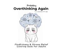 Probably Overthinking Again: Mindfulness & Stress Relief Coloring Book (Mindful Animals Coloring Series)