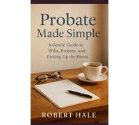 Probate Made Simple: A Gentle Guide To Wills, Probate And Picking Up The Pieces