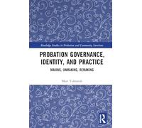 Probation Governance, Identity, and Practice: Making, Unmaking, Remaking (Routledge Studies in Probation and Community Sanctions)
