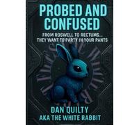 Probed And Confused: From Roswell To Rectums (The white rabbit files)