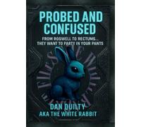 Probed And Confused: From Roswell To Rectums (The white rabbit files)