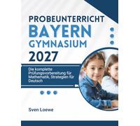 Probeunterricht Bayern Gymnasium 2027: Die komplette Prüfungsvorbereitung für Mathematik, Strategien für Deutsch
