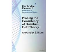 Probing the Consistency of Quantum Field Theory I: From Nonconvergence to Haag's Theorem (1949-1954) (Elements in the Foundations of Contemporary Physics)