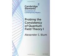 Probing the Consistency of Quantum Field Theory I: From Nonconvergence to Haag's Theorem (1949-1954) (Elements in the Foundations of Contemporary Physics)