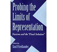 Probing the Limits of Representation: Nazism and the "Final Solution"