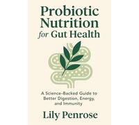 Probiotic Nutrition for Gut Health: A Science-Backed Guide to Better Digestion, Energy, and Immunity