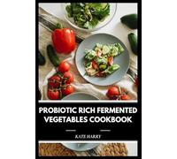 Probiotic Rich Fermented Vegetables Cookbook: Easy Recipes for Gut Health & Immunity