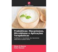 Probióticos: Mecanismos, Microbioma e Aplicações Terapêuticas: Probióticos e o microbioma: dos mecanismos moleculares à prática clínica